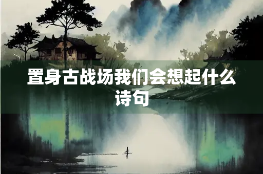置身古战场我们会想起什么诗句