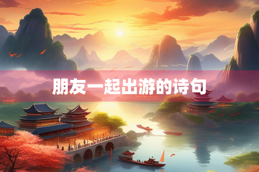 朋友一起出游的诗句