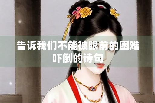 告诉我们不能被眼前的困难吓倒的诗句
