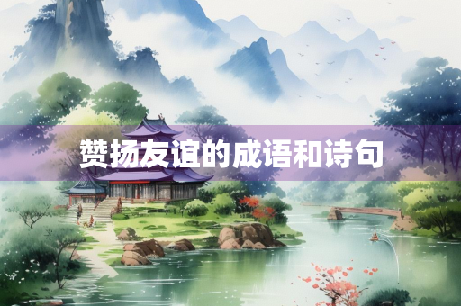赞扬友谊的成语和诗句