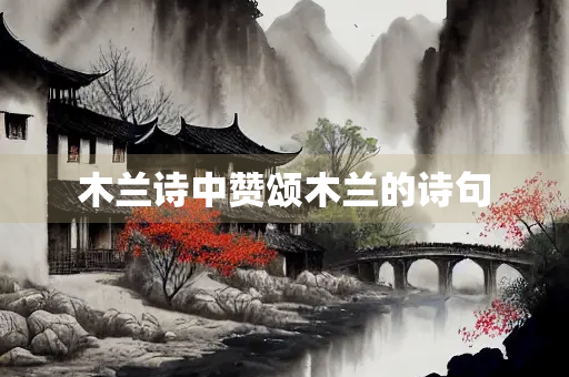 木兰诗中赞颂木兰的诗句