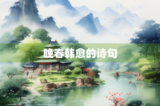 晚春韩愈的诗句