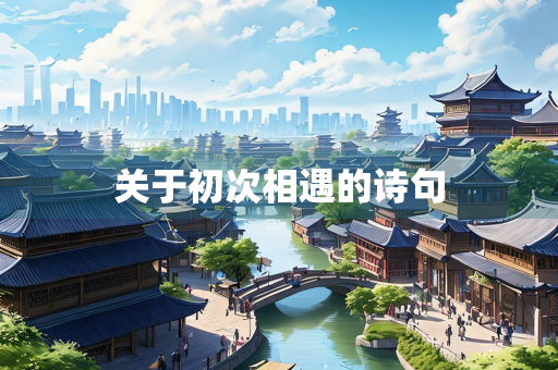 关于初次相遇的诗句