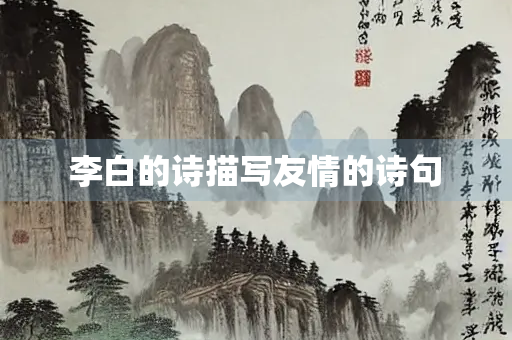 李白的诗描写友情的诗句