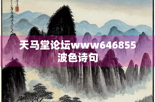 天马堂论坛www646855波色诗句