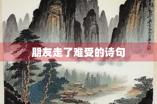 朋友走了难受的诗句