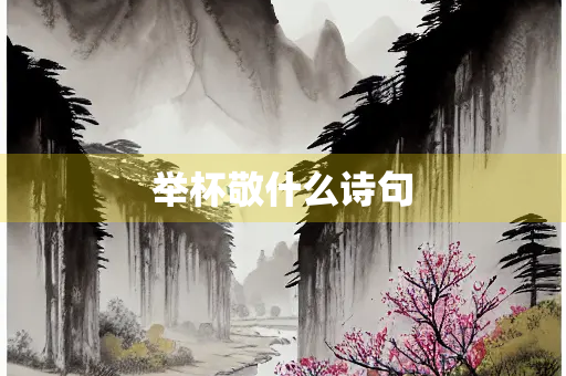 举杯敬什么诗句