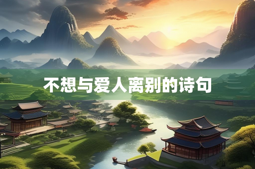 不想与爱人离别的诗句