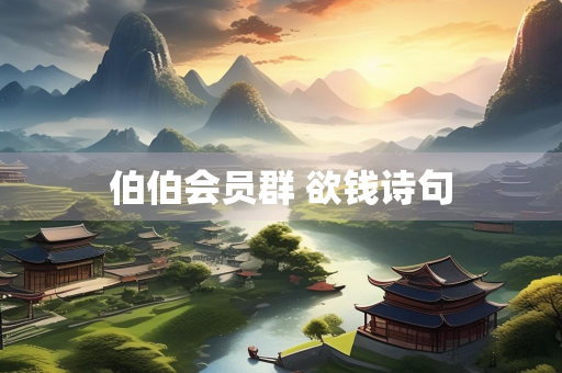 伯伯会员群 欲钱诗句