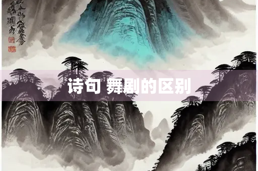 诗句 舞剧的区别 诗句 舞剧的区别