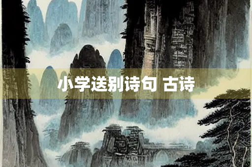 小学送别诗句 古诗 小学送别诗句 古诗