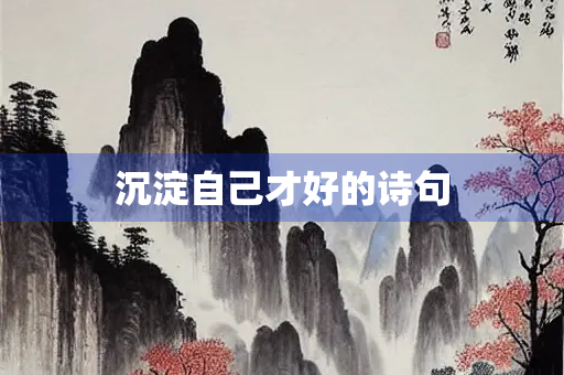 沉淀自己才好的诗句 沉淀自己才好的诗句