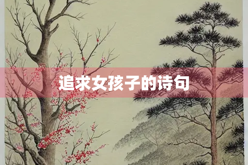 追求女孩子的诗句 追求女孩子的诗句