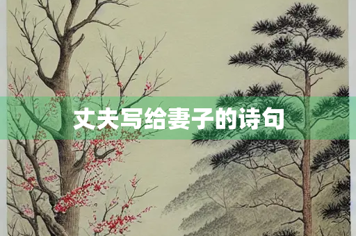 丈夫写给妻子的诗句 丈夫写给妻子的诗句