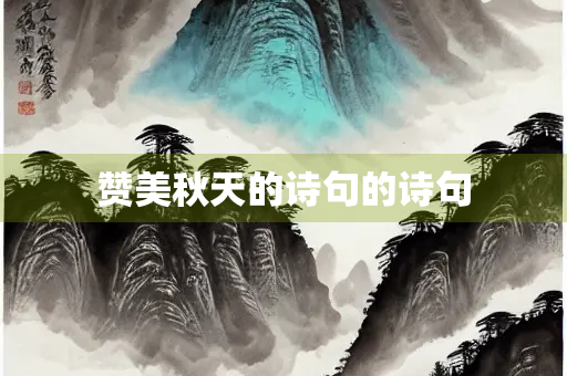 赞美秋天的诗句的诗句 赞美秋天的诗句的诗句