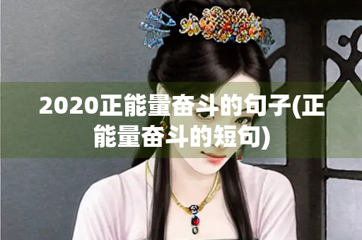 2020正能量奋斗的句子(正能量奋斗的短句) 2020正能量奋斗的句子(正能量奋斗的短句)