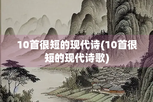 10首很短的现代诗(10首很短的现代诗歌)