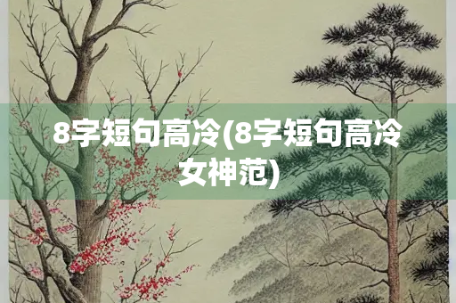 8字短句高冷(8字短句高冷女神范)