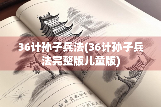 36计孙子兵法(36计孙子兵法完整版儿童版) 36计孙子兵法(36计孙子兵法完整版儿童版)