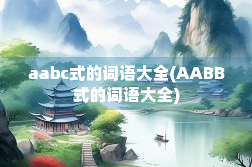 aabc式的词语大全(AABB式的词语大全)