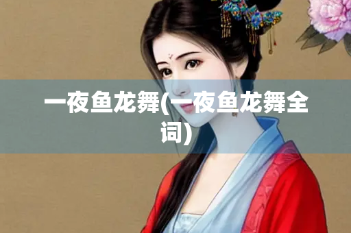 一夜鱼龙舞(一夜鱼龙舞全词)