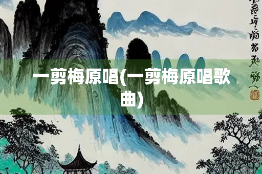 一剪梅原唱(一剪梅原唱歌曲)