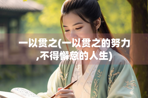 一以贯之(一以贯之的努力,不得懈怠的人生) 一以贯之(一以贯之的努力,不得懈怠的人生)