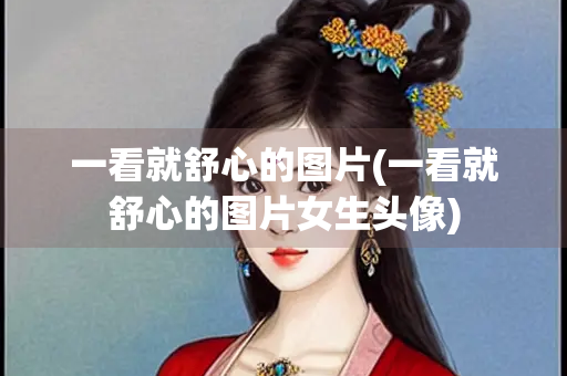 一看就舒心的图片(一看就舒心的图片女生头像)