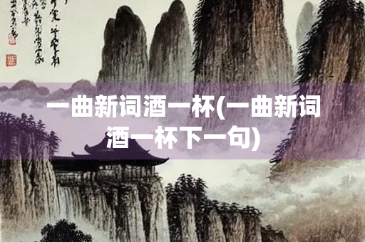 一曲新词酒一杯(一曲新词酒一杯下一句)