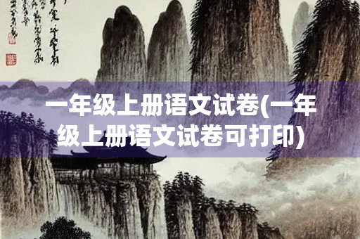 一年级上册语文试卷(一年级上册语文试卷可打印)