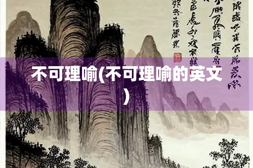 不可理喻(不可理喻的英文)