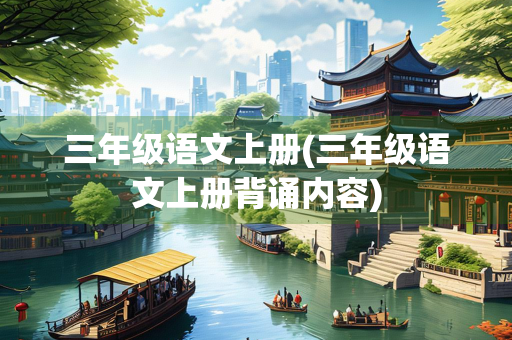 三年级语文上册(三年级语文上册背诵内容)