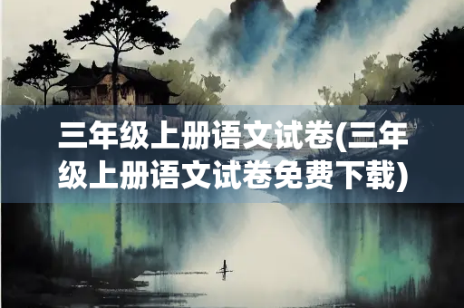 三年级上册语文试卷(三年级上册语文试卷免费下载)