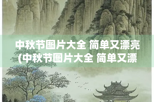 中秋节图片大全 简单又漂亮(中秋节图片大全 简单又漂亮 无字)