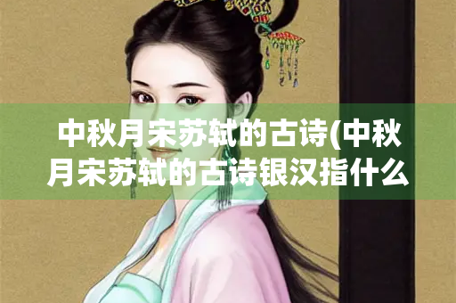 中秋月宋苏轼的古诗(中秋月宋苏轼的古诗银汉指什么)