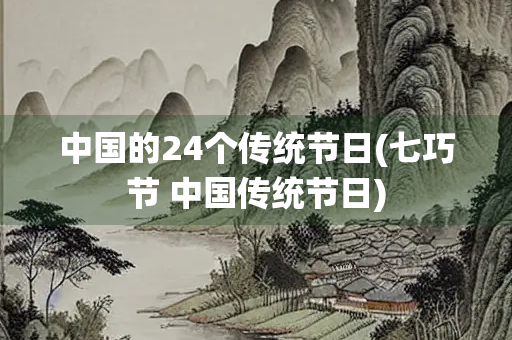 中国的24个传统节日(七巧节 中国传统节日)