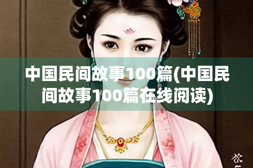 中国民间故事100篇(中国民间故事100篇在线阅读)