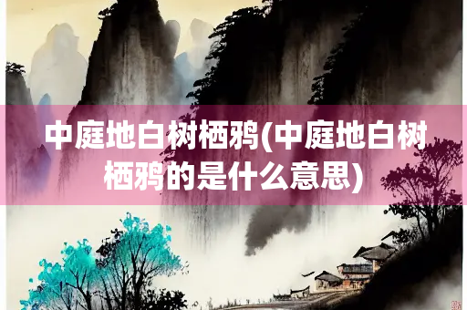 中庭地白树栖鸦(中庭地白树栖鸦的是什么意思)