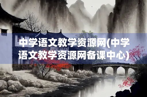中学语文教学资源网(中学语文教学资源网备课中心)