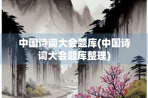 中国诗词大会题库(中国诗词大会题库整理)