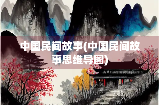 中国民间故事(中国民间故事思维导图)