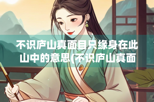 不识庐山真面目只缘身在此山中的意思(不识庐山真面目 全诗)