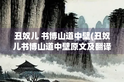 丑奴儿 书博山道中壁(丑奴儿书博山道中壁原文及翻译)