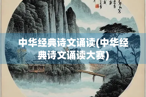 中华经典诗文诵读(中华经典诗文诵读大赛) 中华经典诗文诵读(中华经典诗文诵读大赛)