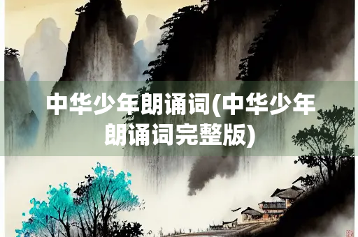 中华少年朗诵词(中华少年朗诵词完整版)