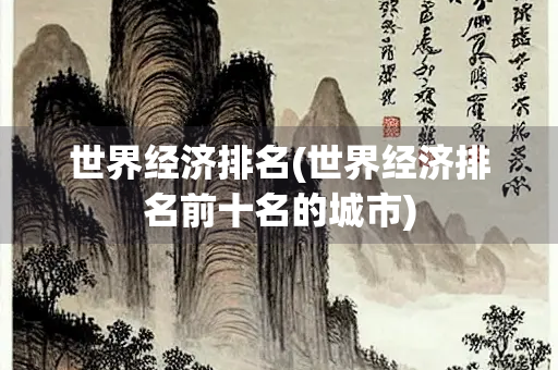 世界经济排名(世界经济排名前十名的城市)