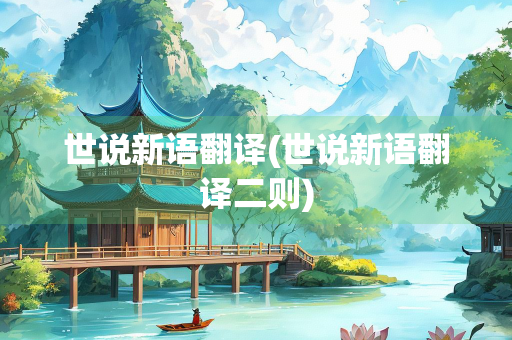 世说新语翻译(世说新语翻译二则) 世说新语翻译(世说新语翻译二则)