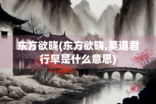 东方欲晓(东方欲晓,莫道君行早是什么意思)