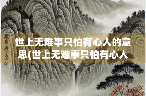 世上无难事只怕有心人的意思(世上无难事只怕有心人的意思解释)