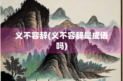 义不容辞(义不容辞是成语吗)